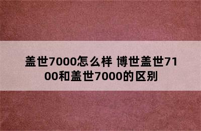 盖世7000怎么样 博世盖世7100和盖世7000的区别